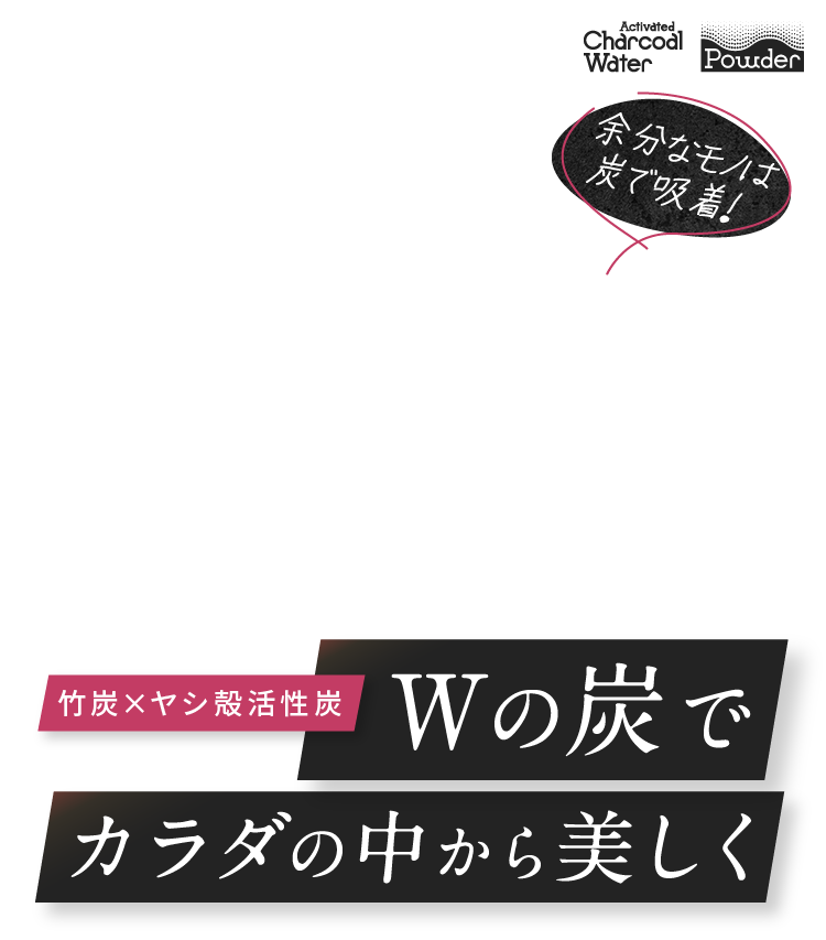 竹炭×ヤシ殻活性炭 Wの炭でカラダの中から美しく