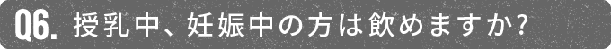 授乳中、妊娠中の方は飲めますか?